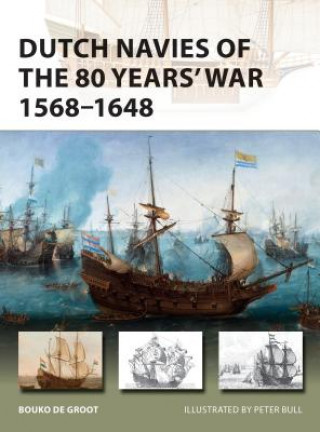 Kniha Dutch Navies of the 80 Years' War 1568-1648 Bouko de Groot