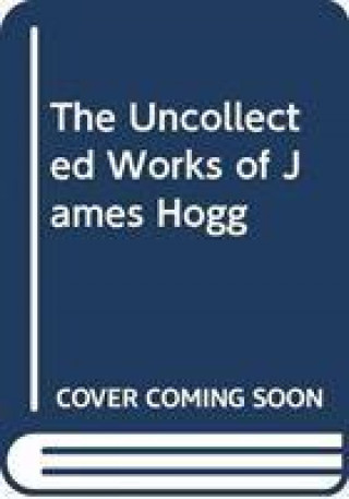 Kniha THE UNCOLLECTED WORKS OF JAMES HOGG ALKER  SHARON RUTH