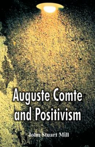 Book Auguste Comte and Positivism John Stuart Mill