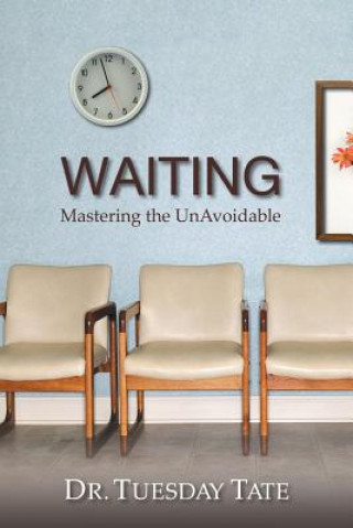 Livre Waiting - Mastering The UnAvoidable - Overcoming Life's Waiting Seasons Dr Tuesday Tate