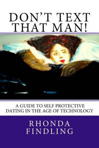Carte Don't Text That Man! A Guide To Self Protective Dating in the Age of Technology Rhonda Findling