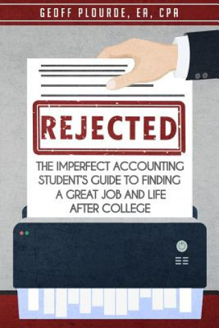 Carte Rejected!: The Imperfect Accounting Student's Guide to Finding a Great Job and Life After College Geoff Plourde