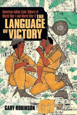 Könyv The Language of Victory: Code Talkers of WWI and WWII Gary Robinson