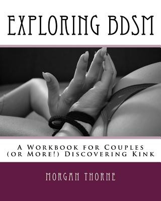 Könyv Exploring BDSM: A Workbook for Couples (or More!) Discovering Kink MS Morgan Thorne