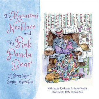 Könyv The Macaroni Necklace and the Pink Panda Bear: A Story about Saying Goodbye Kathleen E Suits-Smith