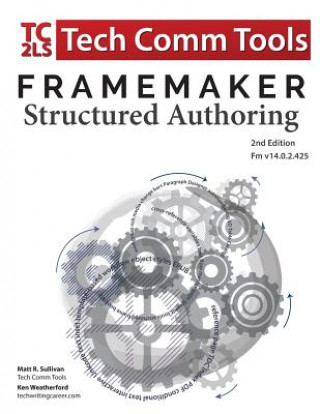 Knjiga FrameMaker Structured Authoring Workbook (2017 Edition): Updated for FrameMaker 2017 Release, Second Edition Matt R Sullivan