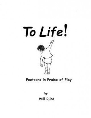 Kniha To Life!: Poetoons in Praise of Play Will Ruha