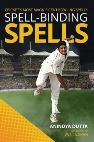Könyv Spell-Binding Spells: Cricket's Most Magnificent Bowling Spells Anindya Dutta