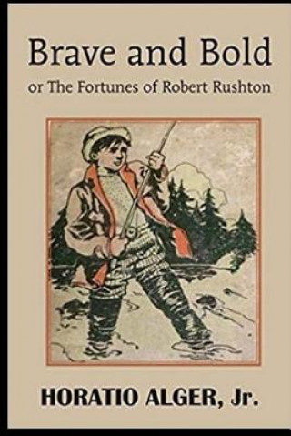 Könyv Brave and Bold: Or The Fortunes of Robert Rushton Horatio Alger Jr