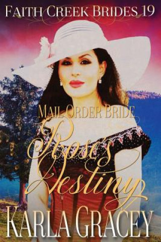 Kniha Mail Order Bride - Rose's Destiny: Clean and Wholesome Historical Western Cowboy Inspirational Romance Karla Gracey