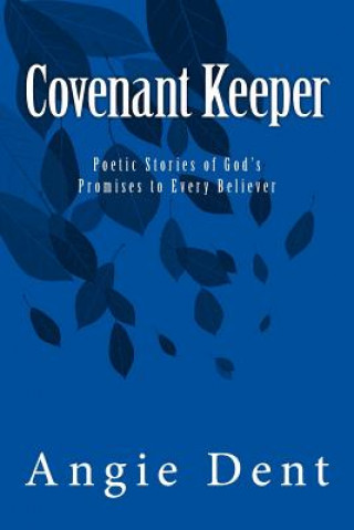 Könyv Covenant Keeper: Poetic Stories of God's Promises to Every Believer Angie Dent