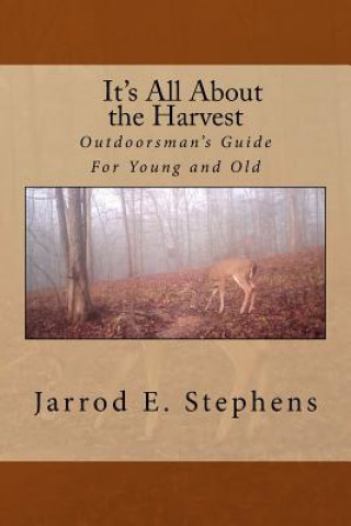 Kniha It's All About the Harvest: Outdoorsman's Guide for Young and Old Jarrod E Stephens