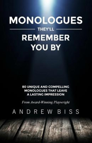 Книга Monologues They'll Remember You By: 80 Unique and Compelling Monologues That Leave a Lasting Impression Andrew Biss