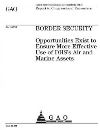 Carte Border security: opportunities exist to ensure more effective use of DHS's air and marine assets: report to congressional requesters. U S Government Accountability Office