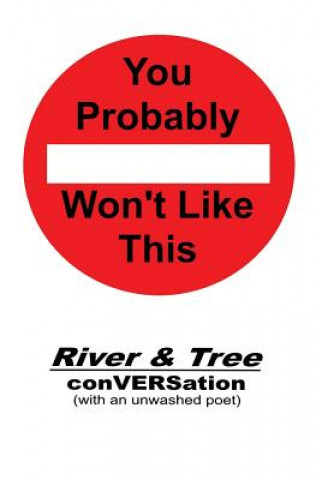 Kniha You Probably Won't Like This: River & Tree conVERSation (with an unwashed poet) Thomas O'Dore