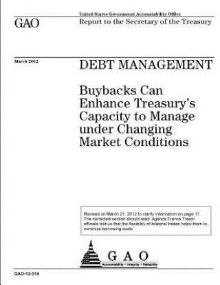 Kniha Debt management: buybacks can enhance Treasury's capacity to manage under changing market conditions: report to the Secretary of the Tr U S Government Accountability Office