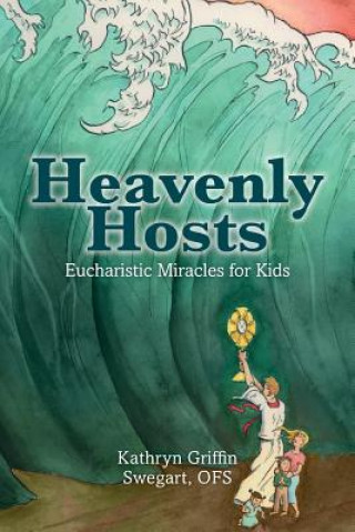 Book Heavenly Hosts (Second Edition): Eucharistic Miracles for Kids Kathryn Griffin Swegart Ofs