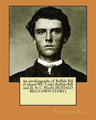 Kniha An autobiography of Buffalo Bill (Colonel W.F. Cody) Buffalo Bill and ill. N. C. Wyeth (BUFFALO BILL'S OWN STORY) Buffalo Bill