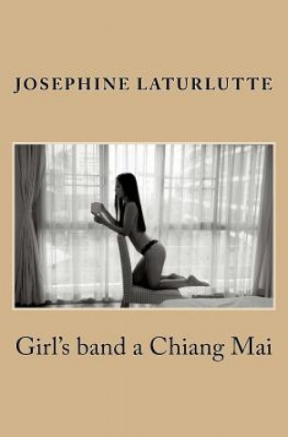 Könyv Girl's band a Chiang Mai: Folles, et mouillées, sont ces adorables Thailandaises Josephine Laturlutte