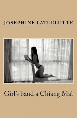 Knjiga Girl's band a Chiang Mai: Folles, et mouillées, sont ces adorables Thailandaises Josephine Laturlutte