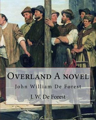 Carte Overland A novel By: J. W. De Forest: John William De Forest (May 31, 1826 - July 17, 1906) was an American soldier and writer of realistic J W De Forest
