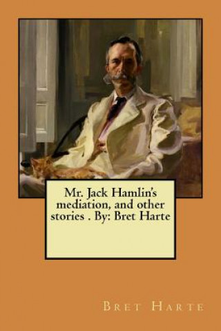 Knjiga Mr. Jack Hamlin's mediation, and other stories . By: Bret Harte Bret Harte