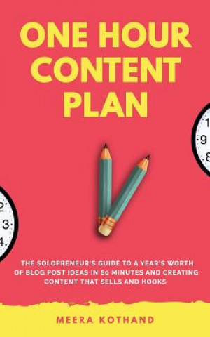 Könyv The One Hour Content Plan: The Solopreneur's Guide to a Year's Worth of Blog Post Ideas in 60 Minutes and Creating Content That Hooks and Sells Meera Kothand