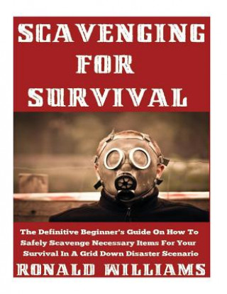 Kniha Scavenging For Survival: The Definitive Beginner's Guide On How To Safely Scavenge Necessary Items For Your Survival In A Grid Down Disaster Sc Ronald Williams