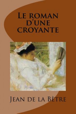 Kniha Le roman d'une croyante: Roman Jean De La Brete