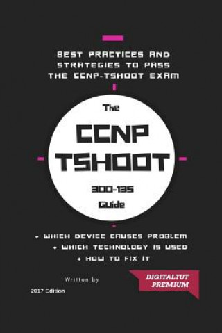 Kniha CCNP: 300-135 Troubleshooting and Maintaining Cisco IP Networks 2017 Best Guide Digitaltut Premium