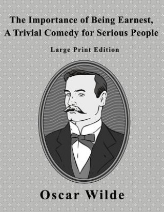 Kniha The Importance of Being Earnest: A Trivial Comedy for Serious People - Large Print Edition Large Print Editions