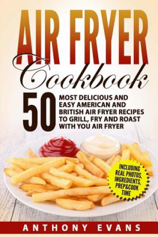 Libro Air Fryer Cookbook: 50 Most Delicious and Easy American and British Air Fryer Re Mr Anthony Evans