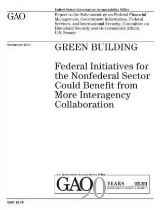 Książka Green building: federal initiatives for the nonfederal sector could benefit from more interagency collaboration: report to the Subcomm U S Government Accountability Office