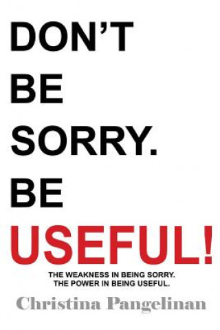 Kniha Don't Be Sorry. Be Useful! Christina Pangelinan