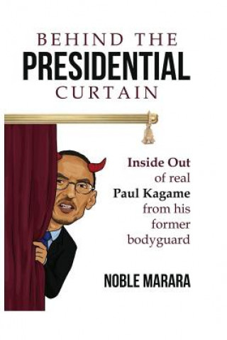 Książka Behind the presidential curtain: inside Out of real Paul Kagame from his former bodyguard Noble Marara