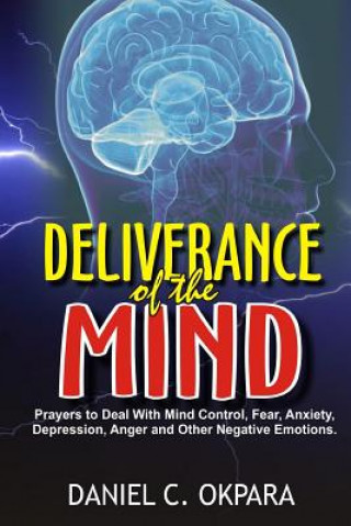 Kniha Deliverance of the mind: Powerful Prayers to Deal With Mind Control, Fear, Anxiety, Depression, Anger and Other Negative Emotions - Gain Clarit Daniel C Okpara