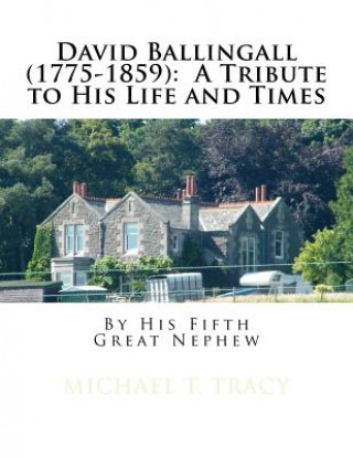 Carte David Ballingall (1775-1859): A Tribute to His Life and Times: By His Fifth Great Nephew Michael T Tracy