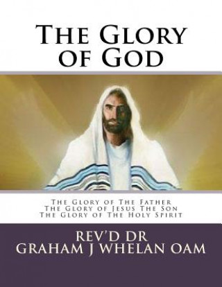 Kniha The Glory of God: The Glory of The Father The Glory of Jesus The Son The Glory of The Holy Spirit Dr Graham J Whelan Oam