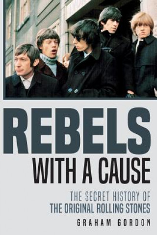Kniha Rebels with a Cause: The Secret History of the Original Rolling Stones Graham Gordon