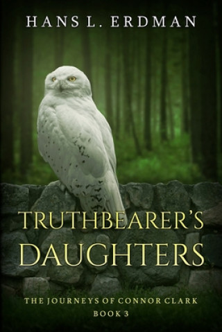 Carte Truthbearer's Daughters: The Journeys of Connor Clark, Book 3 Hans Erdman