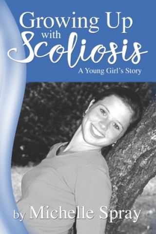 Книга Growing Up with Scoliosis Michelle Spray
