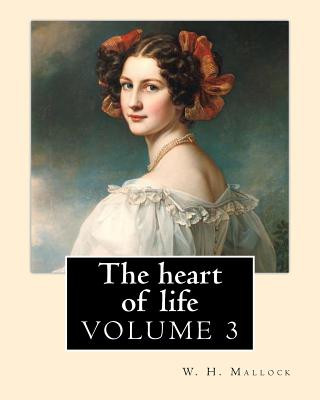 Kniha The heart of life. By: W. H. Mallock, in three volume (VOLUME 3).: William Hurrell Mallock (7 February 1849 - 2 April 1923) was an English no W H Mallock