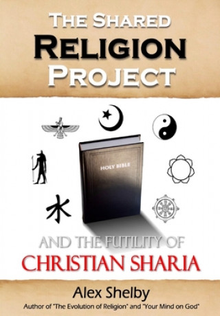 Kniha The Shared Religion Project: And the Futility of Christian Sharia Alex Mark Shelby