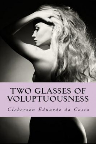 Kniha Two Glasses of Voluptuousness: A Novel about the Justice of the Love Cleberson Eduardo Da Costa