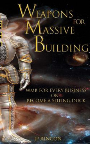 Kniha Weapons for Massive Building: WMB for every business or become a sitting duck. J P Rincon