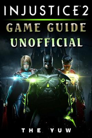 Kniha Injustice 2 Game Guide Unofficial The Yuw