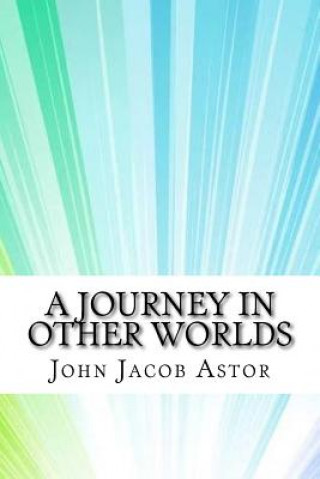 Kniha A Journey in Other Worlds John Jacob Astor