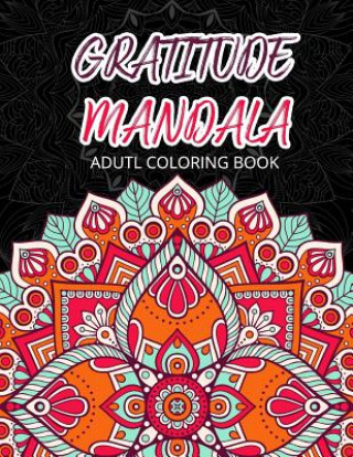 Carte GRATIUDE MANDALA Adult Coloring Books: Flowers Garden Pattern to Color for Grown-Ups V Art