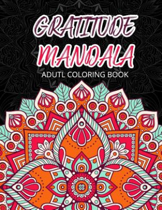 Könyv Gratitude Mandala Adult Coloring Book: Mandalas Mindfulness Adult Coloring Books for Relaxation & Stress Relief V Art