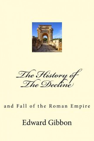 Kniha The History of The Decline: and Fall of the Roman Empire Edward Gibbon